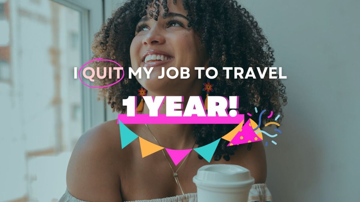 1 YEAR SINCE I QUIT MY JOB TO TRAVEL!